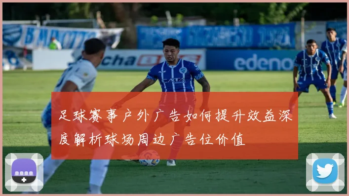 足球赛事户外广告如何提升效益深度解析球场周边广告位价值